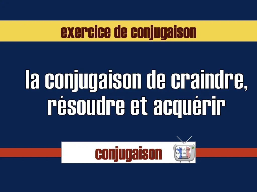 Craindre/résoudre/acquérir : exercice de conjugaison au conditionnel